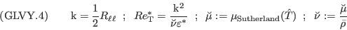 ({\rm GLVY}.4)\qquad
\mathrm{k}=\frac{1}{2}R_{\ell\ell}\;\; ; \;\;
Re_{\mathrm{\tiny T}}^* =\frac{\mathrm{k}^2          }
                            {\breve\nu\varepsilon^*}\;\; ; \;\;
\breve\mu:=\mu_{\rm Sutherland}(\hat T)\;\; ; \;\;
\breve\nu:=\frac{\breve\mu}{\bar\rho}