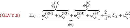 {\color{red}{({\rm GLVY}.9)}}\qquad
\Pi_{ij}=\underbrace{\overbrace{\phi_{ij}^{(\mathrm{\tiny RH})}+\phi_{ij}^{(\mathrm{\tiny RI})}}^{\displaystyle\phi_{ij}^{(\mathrm{\tiny R})}}+
                     \overbrace{\phi_{ij}^{(\mathrm{\tiny SH})}+\phi_{ij}^{(\mathrm{\tiny SI})}}^{\displaystyle\phi_{ij}^{(\mathrm{\tiny S})}}}_{\displaystyle\phi_{ij}}+\frac{2}{3}\phi_p\delta_{ij}+d_{ij}^{(p)}