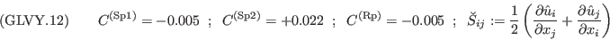 ({\rm GLVY}.12)\qquad
C^{(\mathrm{\tiny Sp1})}=-0.005\;\; ; \;\;
C^{(\mathrm{\tiny Sp2})}=+0.022\;\; ; \;\;
C^{(\mathrm{\tiny Rp })}=-0.005\;\; ; \;\;
\breve S_{ij}:=\frac{1}{2}\left(\frac{\partial\hat u_i}{\partial x_j}
                               +\frac{\partial\hat u_j}{\partial x_i}\right)