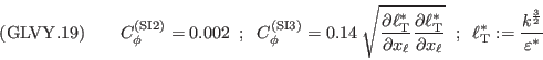 ({\rm GLVY}.19)\qquad
C_\phi^{(\mathrm{\tiny SI2})}=0.002\;\; ; \;\;
C_\phi^{(\mathrm{\tiny SI3})}= 0.14\;\sqrt{\frac{\partial\ell^*_\mathrm{\tiny T}}{\partial x_\ell}
                                           \frac{\partial\ell^*_\mathrm{\tiny T}}{\partial x_\ell}}\;\; ; \;\;
\ell_{\mathrm{\tiny T}}^*:=\frac{k^\frac{3}{2}}{\varepsilon^*}