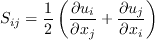 S_{ij}=\frac{1}{2} \left( \frac{\partial u_i}{\partial x_j} +  \frac{\partial u_j}{\partial x_i} \right)