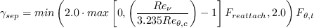 \gamma_{sep} = min \left( 2.0 \cdot max \left[ 0 , \left( \frac{Re_\nu}{3.235 Re_{\theta,c}} \right) -1\right]
F_{reattach}, 2.0 \right)F_{\theta,t}