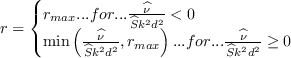 r = \left\{ \begin{array}{l} r_{max} ...{for}... \frac{\widehat{\nu}}{\widehat{S} k^2d^2}< 0\\
              \min \left( \frac{\widehat{\nu}}{\widehat{S} k^2d^2}, r_{max} \right) ...{for}... \frac{\widehat{\nu}}{\widehat{S} k^2d^2} \ge 0 \end{array} \right