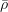 \bar{\rho }