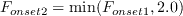 F_{onset2}=\min (F_{onset1}, 2.0)