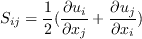 S_{ij}=\frac{1}{2}(\frac{\partial 
u_{i}}{\partial x_{j}}+\frac{\partial u_{j}}{\partial x_{i}})