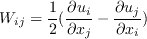 W_{ij}=\frac{1}{2}(\frac{\partial 
u_{i}}{\partial x_{j}}-\frac{\partial u_{j}}{\partial x_{i}})