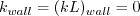 k_{wall} = (kL)_{wall} = 0