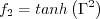 f_2 = tanh \left(\Gamma^2\right)