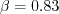 \beta = 0.83