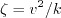\zeta = v^2 / k