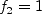 f_2 = 1