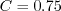C = 0.75