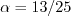 \alpha = 13/25