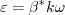 \varepsilon = \beta^* k \omega