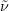 \tilde{\nu}