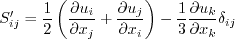 S_{ij}' = \frac{1}{2}\left( \frac{\partial u_i}{\partial x_j} + \frac{\partial u_j}{\partial x_i} \right)
   - \frac{1}{3} \frac{\partial u_k}{\partial x_k} \delta_{ij}