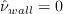 \tilde \nu_{wall} = 0