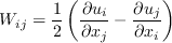W_{ij} = \frac{1}{2} \left(\frac{\partial u_i}{\partial x_j} -
   \frac{\partial u_j}{\partial x_i} \right)