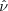\tilde \nu
