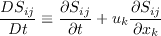 \frac{D S_{ij}}{Dt} \equiv \frac{\partial S_{ij}}{\partial t} +
   u_k \frac{\partial S_{ij}}{\partial x_k}