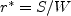 r^* = S/W