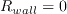 R_{wall} = 0