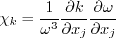 \chi_k = \frac{1}{\omega^3} \frac{\partial k}{\partial x_j}
  \frac{\partial \omega}{\partial x_j}