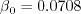 \beta_0 = 0.0708