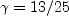 \gamma = 13/25